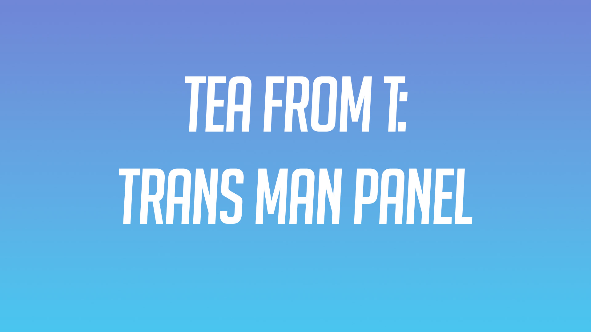 Tea from T: Trans Man Panel tea from t event srtwork